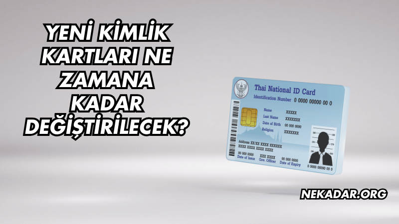 Yeni Kimlik Kartları Ne Zamana Kadar Değiştirilecek?