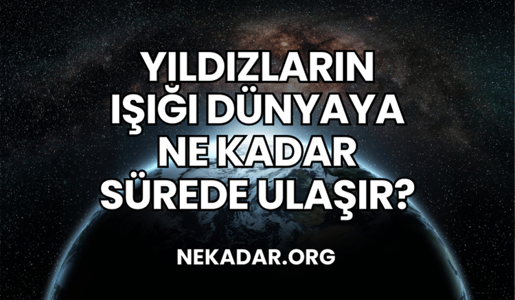 Yıldızların Işığı Dünyaya Ne Kadar Sürede Ulaşır?