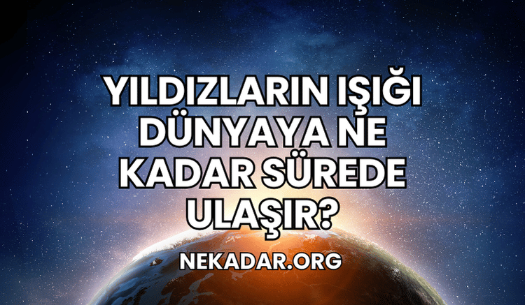 Yıldızların Işığı Dünyaya Ne Kadar Sürede Ulaşır?