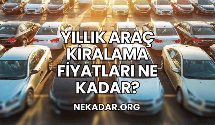 Yıllık Araç Kiralama Fiyatları Ne Kadar?