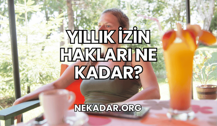 Yıllık İzin Hakları Ne Kadar?