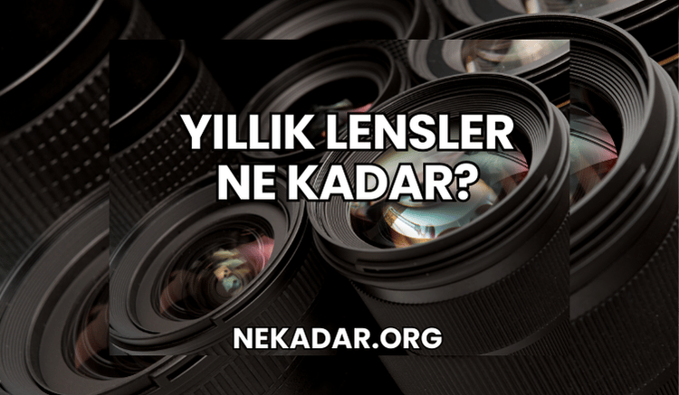 Yıllık Lensler Ne Kadar?