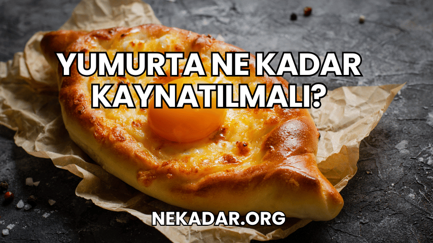 Yumurta Ne Kadar Kaynatılmalı?