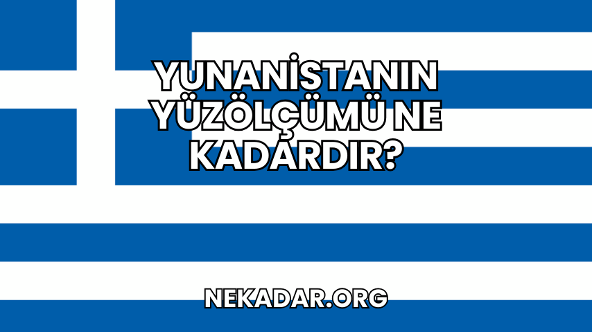 Yunanistanın Yüzölçümü Ne Kadardır?