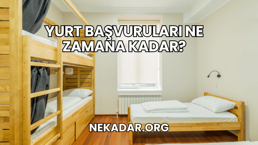 Yurt Başvuruları Ne Zamana Kadar?