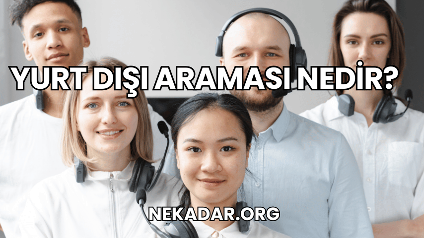 Yurt Dışı Araması Nedir?