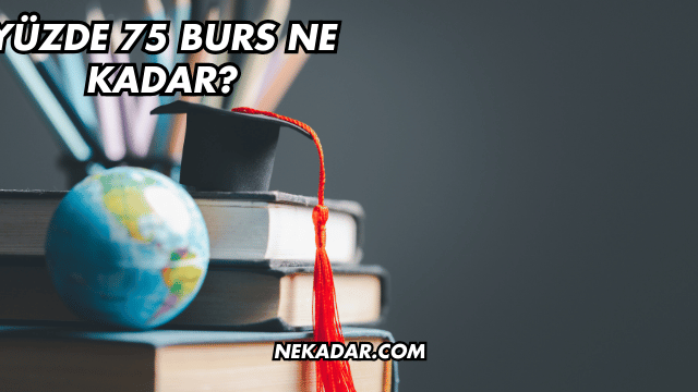 Yüzde 75 Burs Ne Kadar?