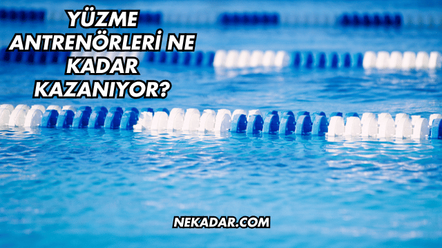 Yüzme Antrenörleri Ne Kadar Kazanıyor?