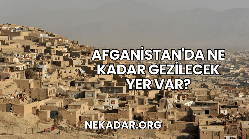 Afganistan'da Ne Kadar Gezilecek Yer Var?