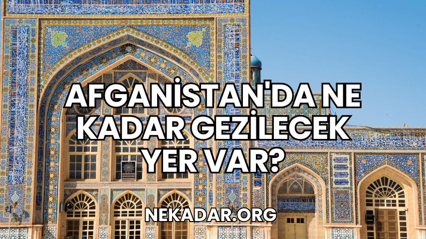 Afganistan'da Ne Kadar Gezilecek Yer Var?