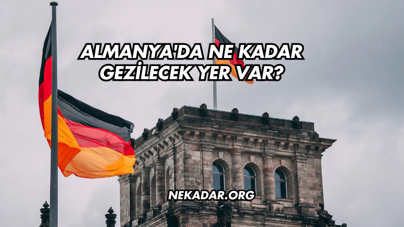 Almanya'da Ne Kadar Gezilecek Yer Var?