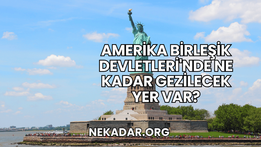 Amerika Birleşik Devletleri'nde Ne Kadar Gezilecek Yer Var?