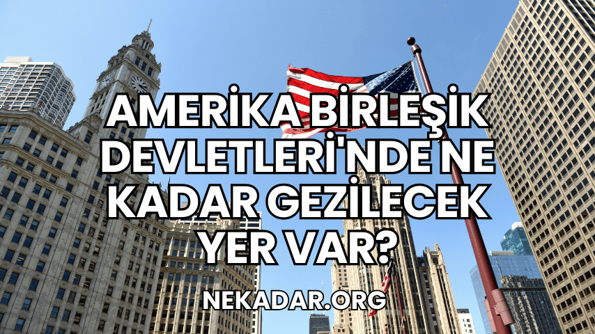 Amerika Birleşik Devletleri'nde Ne Kadar Gezilecek Yer Var?