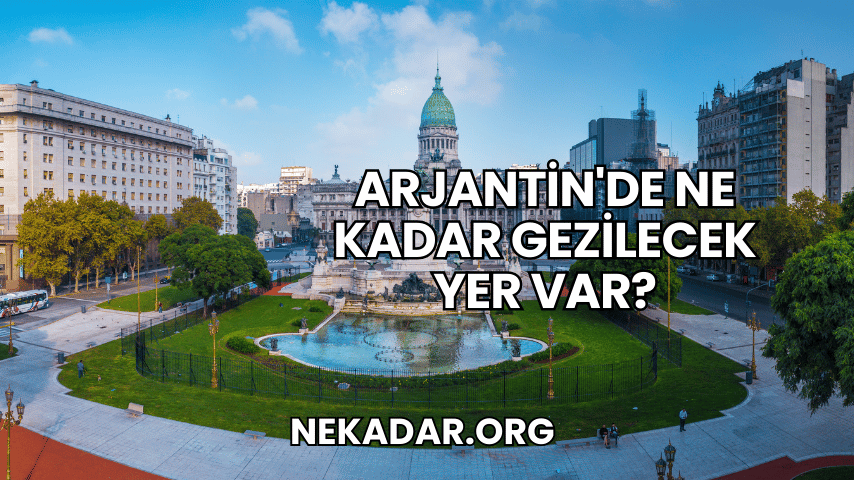 Arjantin'de Ne Kadar Gezilecek Yer Var?