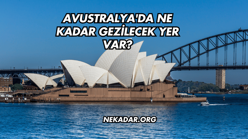 Avustralya'da Ne Kadar Gezilecek Yer Var?