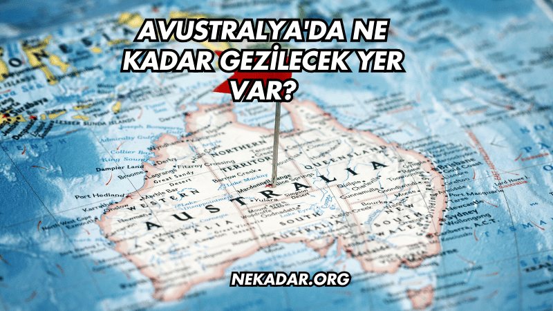 Avustralya'da Ne Kadar Gezilecek Yer Var?