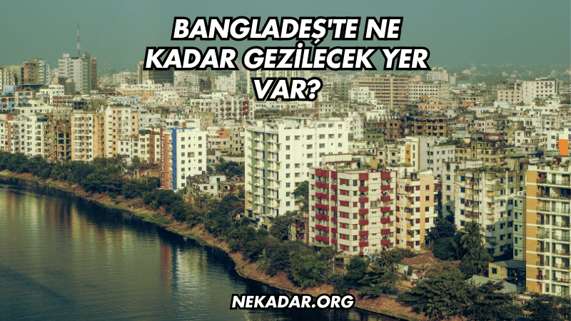 Bangladeş'te Ne Kadar Gezilecek Yer Var?