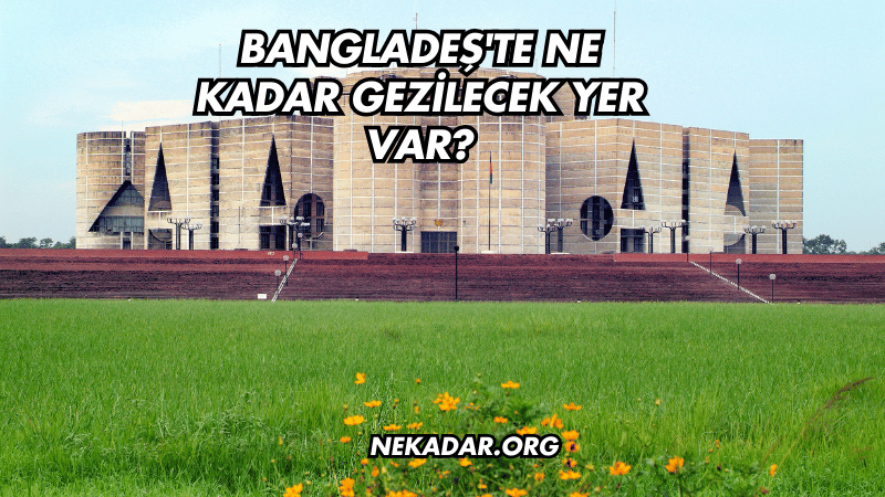 Bangladeş'te Ne Kadar Gezilecek Yer Var?