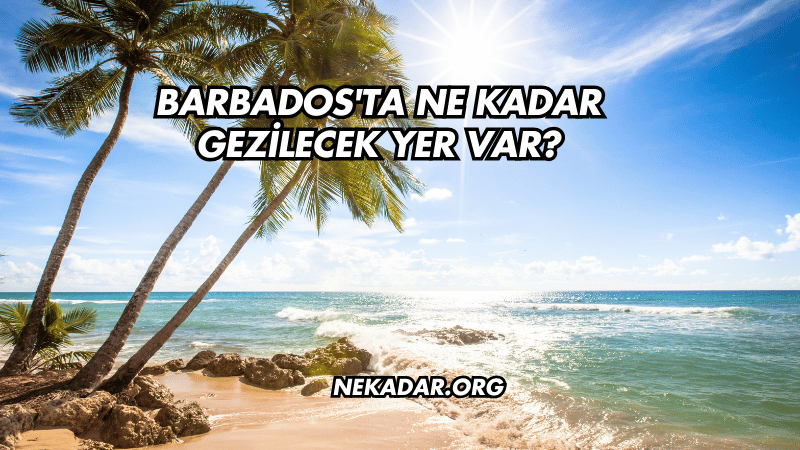 Barbados'ta Ne Kadar Gezilecek Yer Var?