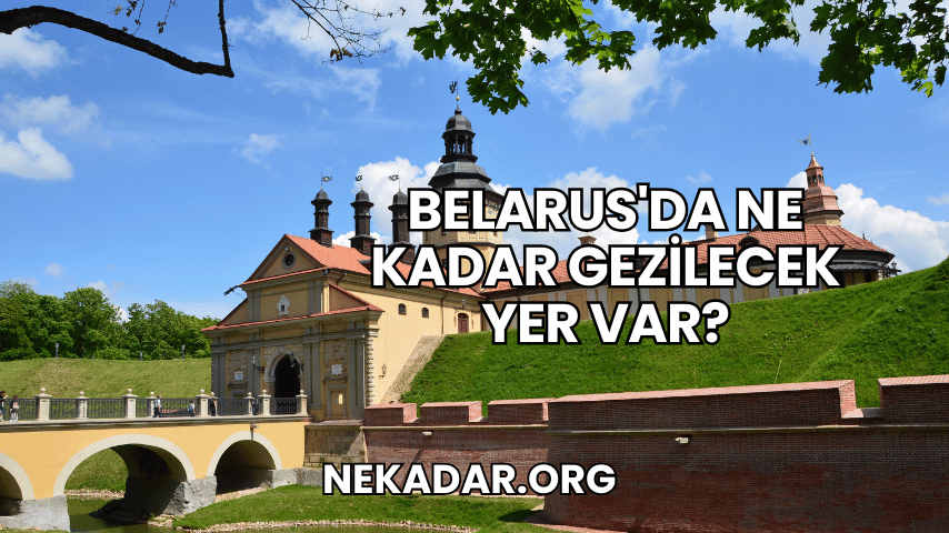 Belarus'da Ne Kadar Gezilecek Yer Var?