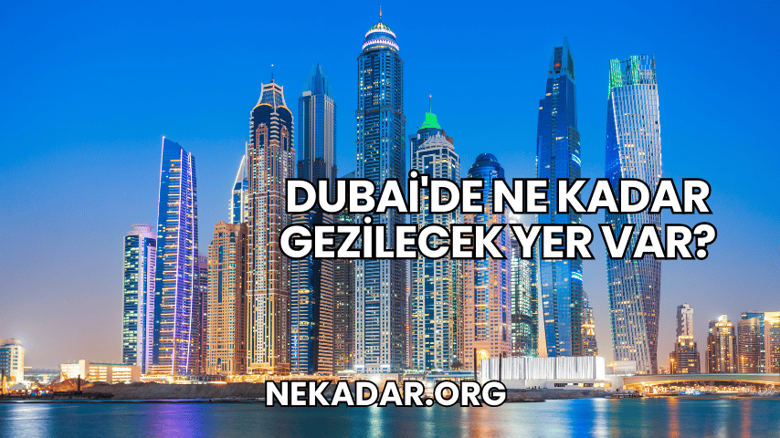 Dubai'de Ne Kadar Gezilecek Yer Var?