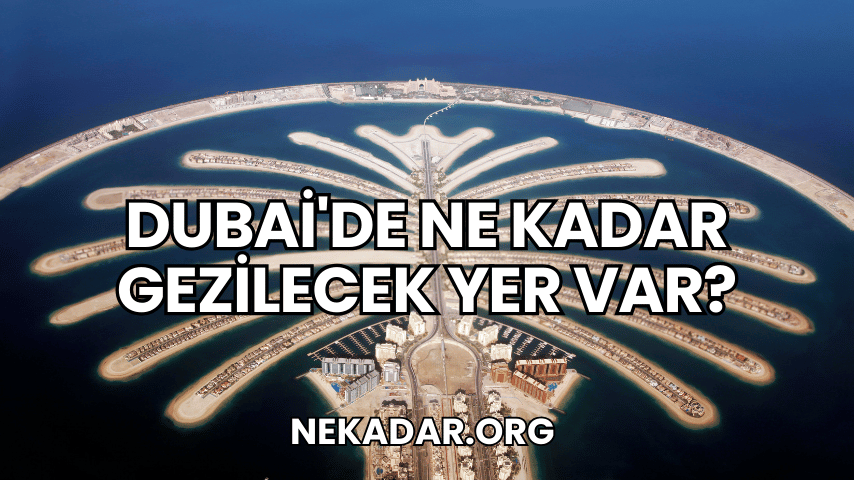 Dubai'de Ne Kadar Gezilecek Yer Var?