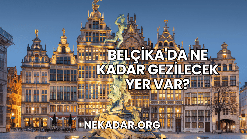 Belçika'da Ne Kadar Gezilecek Yer Var?