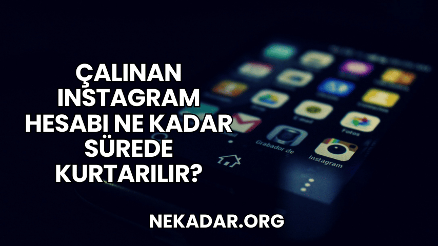 Çalınan Instagram Hesabı Ne Kadar Sürede Kurtarılır?