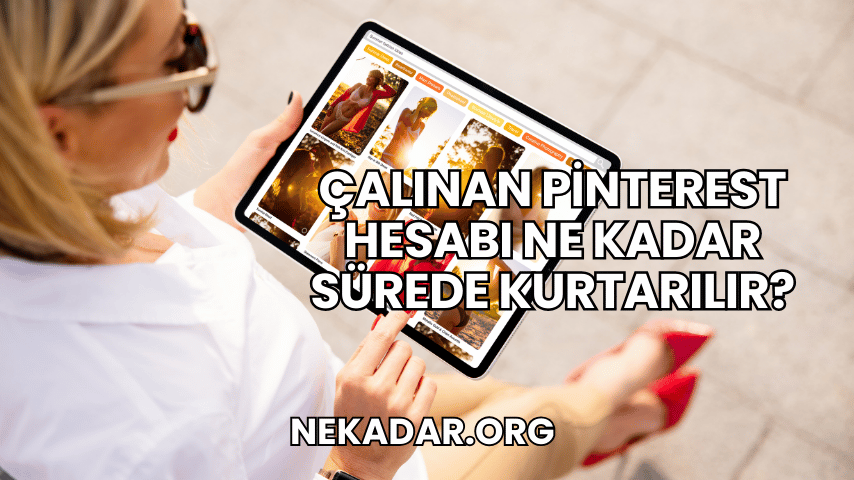 Çalınan Pinterest Hesabı Ne Kadar Sürede Kurtarılır?