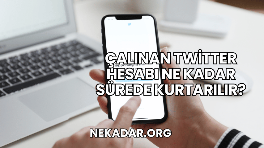 Çalınan Twitter Hesabı Ne Kadar Sürede Kurtarılır?