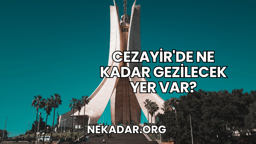 Cezayir'de Ne Kadar Gezilecek Yer Var?