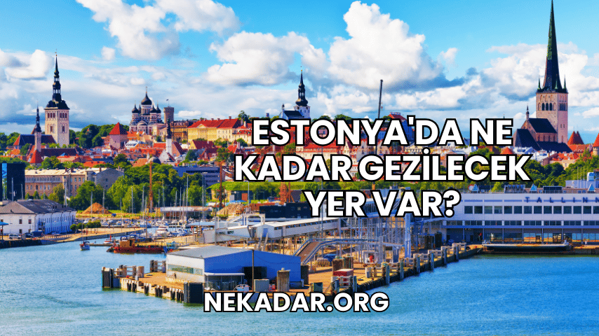 Estonya'da Ne Kadar Gezilecek Yer Var?