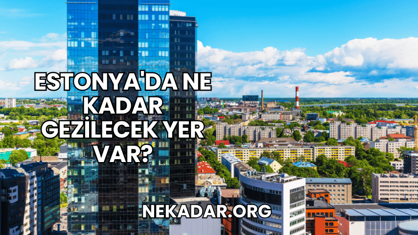 Estonya'da Ne Kadar Gezilecek Yer Var?