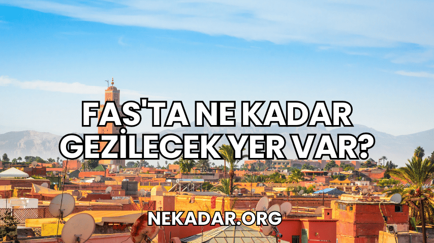 Fas'ta Ne Kadar Gezilecek Yer Var?