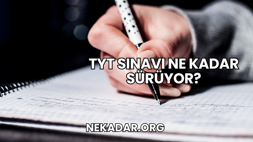 TYT Sınavı Ne Kadar Sürüyor?