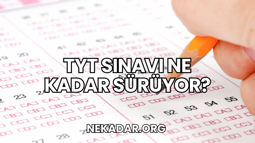 TYT Sınavı Ne Kadar Sürüyor?