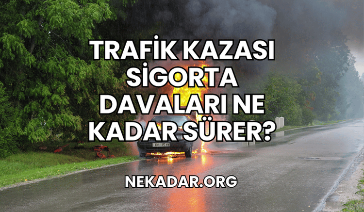 Trafik Kazası Sigorta Davaları Ne Kadar Sürer?