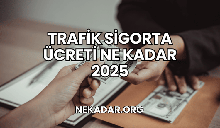 Trafik Sigorta Ücreti Ne Kadar 2025