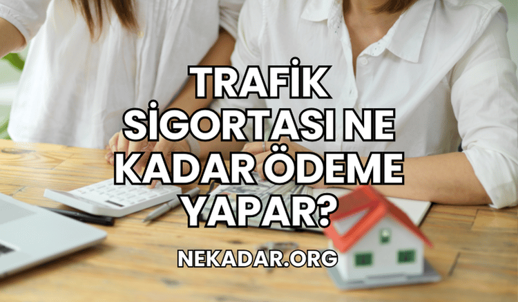 Trafik Sigortası Ne Kadar Ödeme Yapar?