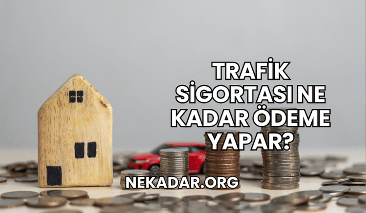 Trafik Sigortası Ne Kadar Ödeme Yapar?