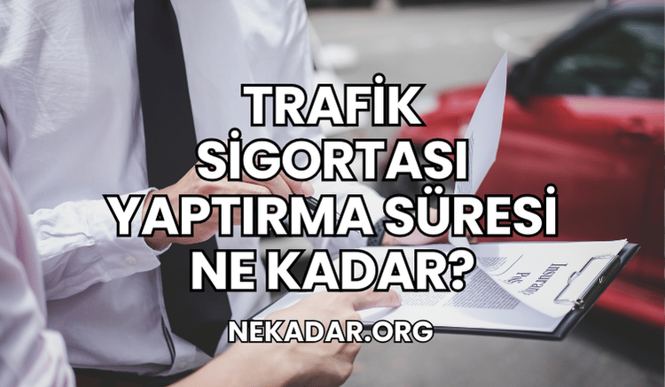 Trafik Sigortası Yaptırma Süresi Ne Kadar?