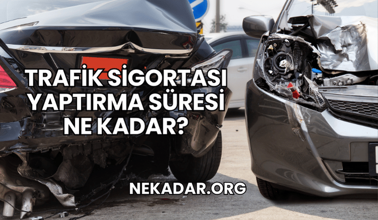 Trafik Sigortası Yaptırma Süresi Ne Kadar?