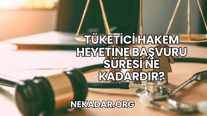 Tüketici Hakem Heyetine Başvuru Süresi Ne Kadardır?