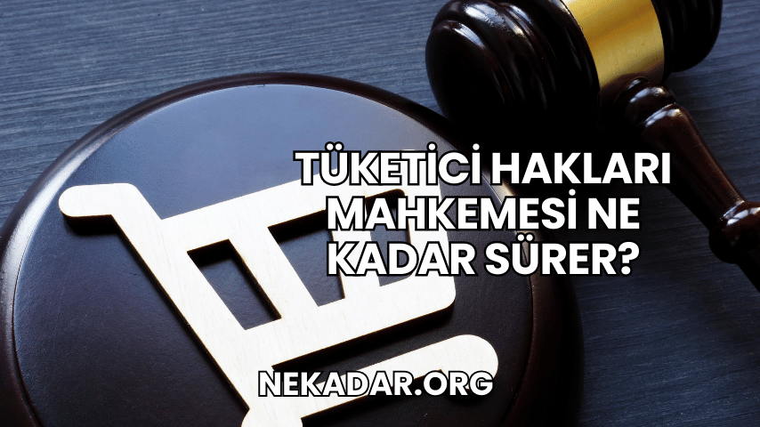 Tüketici Hakları Mahkemesi Ne Kadar Sürer?