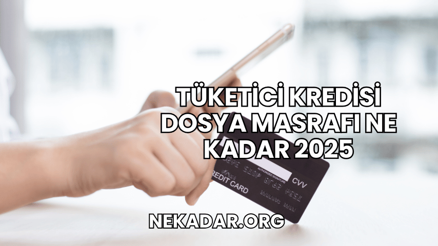 Tüketici Kredisi Dosya Masrafı Ne Kadar 2025