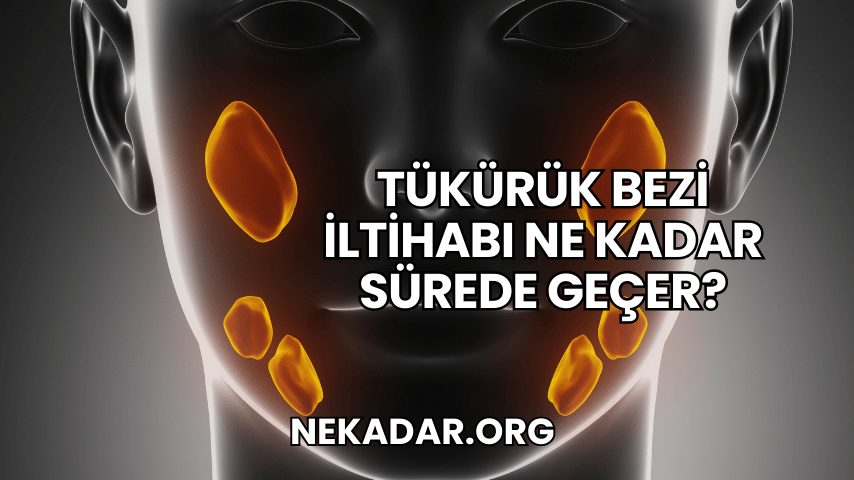 Tükürük Bezi İltihabı Ne Kadar Sürede Geçer?