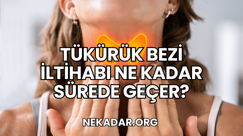 Tükürük Bezi İltihabı Ne Kadar Sürede Geçer?