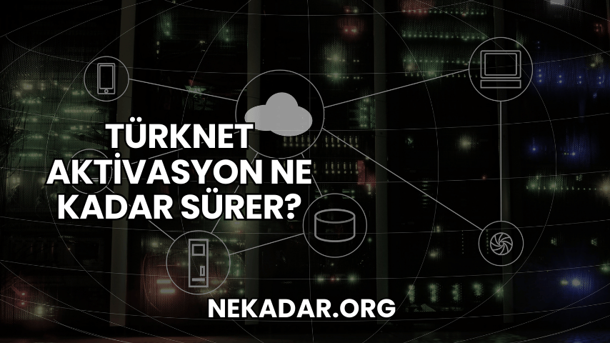 TürkNet Aktivasyon Ne Kadar Sürer?