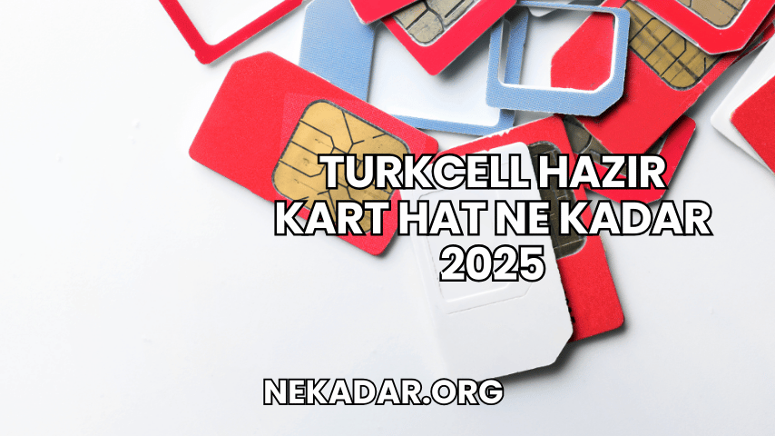 Turkcell Hazır Kart Hat Ne Kadar 2025