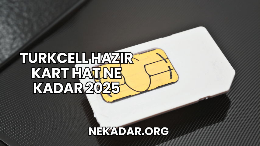 Turkcell Hazır Kart Hat Ne Kadar 2025